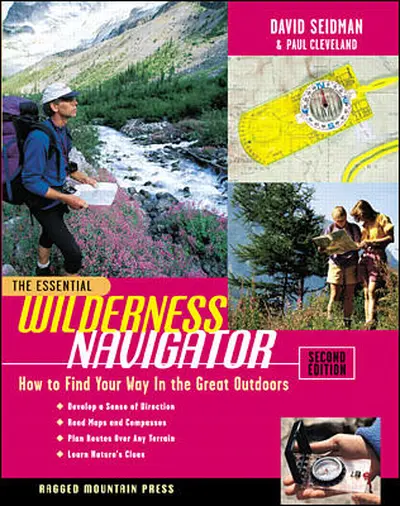 The Essential Wilderness Navigator: How to Find Your Way in the Great Outdoors, Second Edition The Essential Wilderness Navigator: How to Find Your Way in the Great Outdoors, Second Edition