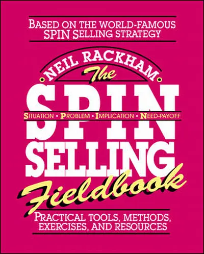 The SPIN Selling Fieldbook: Practical Tools, Methods, Exercises and Resources The SPIN Selling Fieldbook: Practical Tools, Methods, Exercises and Resources
