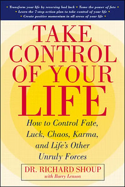Take Control Of Your Life: How to Control Fate, Luck, Chaos, Karma, and Life's Other Unruly Forces Take Control Of Your Life: How to Control Fate, Luck, Chaos, Karma, and Life's Other Unruly Forces