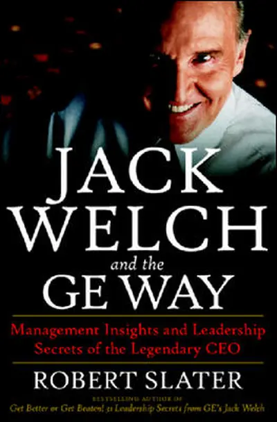 Jack Welch & The G.E. Way: Management Insights and Leadership Secrets of the Legendary CEO Jack Welch & The G.E. Way: Management Insights and Leadership Secrets of the Legendary CEO