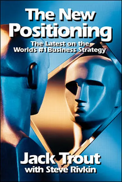 The New Positioning: The Latest on the World's #1 Business Strategy The New Positioning: The Latest on the World's #1 Business Strategy