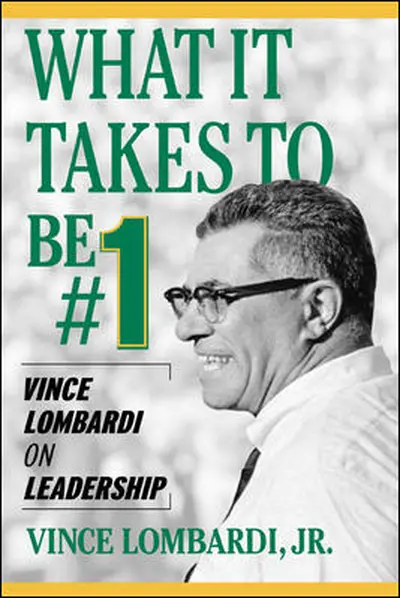What It Takes To Be Number #1: Vince Lombardi on Leadership What It Takes To Be Number #1: Vince Lombardi on Leadership