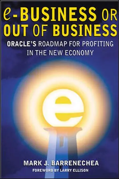 ebusiness or Out of Business: Oracle's Roadmap for Profiting in the New Economy ebusiness or Out of Business: Oracle's Roadmap for Profiting in the New Economy