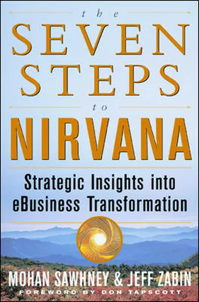 The Seven Steps to Nirvana: Strategic Insights into eBusiness Transformation The Seven Steps to Nirvana: Strategic Insights into eBusiness Transformation