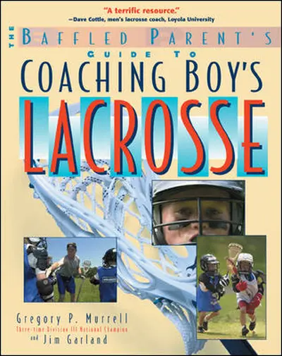The Baffled Parent's Guide to Coaching Boys' Lacrosse The Baffled Parent's Guide to Coaching Boys' Lacrosse