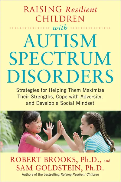 Raising Resilient Children with Autism Spectrum Disorders: Strategies for Maximizing Their Strengths, Coping with Adversity, and Developing a Social Mindset Raising Resilient Children with Autism Spectrum Disorders: Strategies for Maximizing Their Strengths, Coping with Adversity, and Developing a Social Mindset