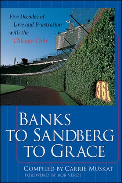 Banks to Sandberg to Grace: Five Decades of Love and Frustration with the Chicago Cubs Banks to Sandberg to Grace: Five Decades of Love and Frustration with the Chicago Cubs