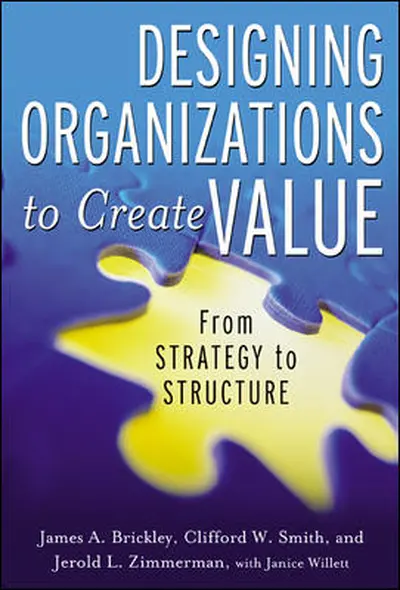 Designing Organizations to Create Value: From Strategy to Structure Designing Organizations to Create Value: From Strategy to Structure