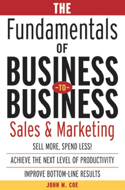 The Fundamentals of Business-to-Business Sales & Marketing The Fundamentals of Business-to-Business Sales & Marketing