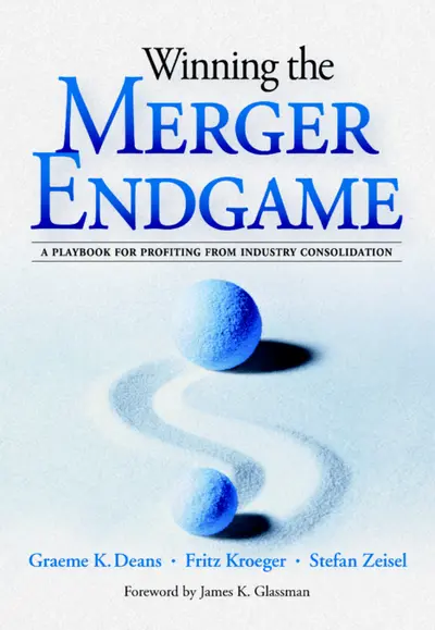 Winning the Merger Endgame: A Playbook for Profiting From Industry Consolidation Winning the Merger Endgame: A Playbook for Profiting From Industry Consolidation