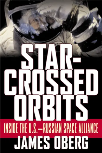 Star-Crossed Orbits: Inside The U.S.-Russian Space Alliance Star-Crossed Orbits: Inside The U.S.-Russian Space Alliance