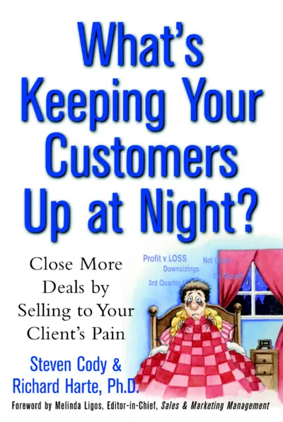 What's Keeping Your Customers Up at Night?: Close More Deals by Selling to Your Client's Pain What's Keeping Your Customers Up at Night?: Close More Deals by Selling to Your Client's Pain