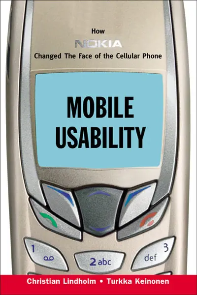 Mobile Usability: How Nokia Changed the Face of the Mobile Phone Mobile Usability: How Nokia Changed the Face of the Mobile Phone