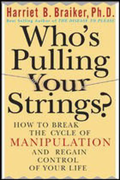 Who's Pulling Your Strings?: How to Break the Cycle of Manipulation and Regain Control of Your Life Who's Pulling Your Strings?: How to Break the Cycle of Manipulation and Regain Control of Your Life