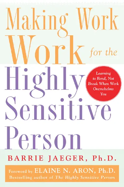 Making Work Work for the Highly Sensitive Person Making Work Work for the Highly Sensitive Person