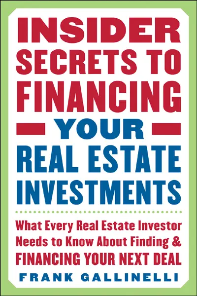 Insider Secrets to Financing Your Real Estate Investments: What Every Real Estate Investor Needs to Know About Finding and Financing Your Next Deal Insider Secrets to Financing Your Real Estate Investments: What Every Real Estate Investor Needs to Know About Finding and Financing Your Next Deal