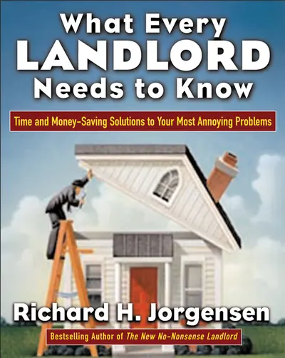 What Every Landlord Needs to Know: Time and Money-Saving Solutions to Your Most Annoying Problems