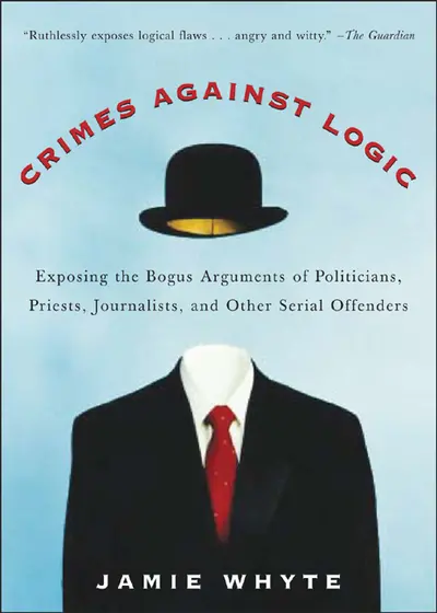 Crimes Against Logic: Exposing the Bogus Arguments of Politicians, Priests, Journalists, and Other Serial Offenders Crimes Against Logic: Exposing the Bogus Arguments of Politicians, Priests, Journalists, and Other Serial Offenders