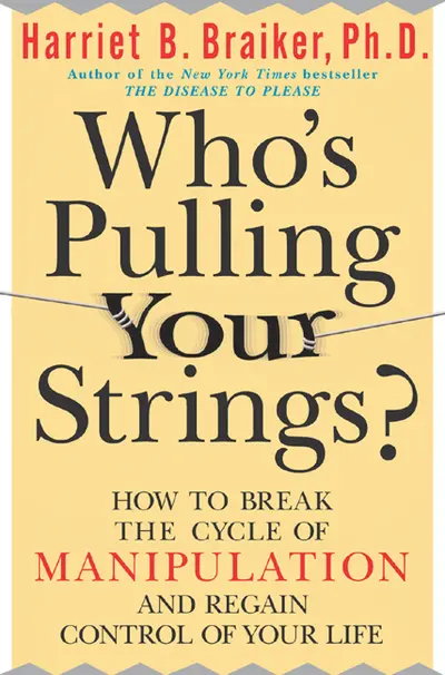Who's Pulling Your Strings?: How to Break the Cycle of Manipulation and Regain Control of Your Life Who's Pulling Your Strings?: How to Break the Cycle of Manipulation and Regain Control of Your Life