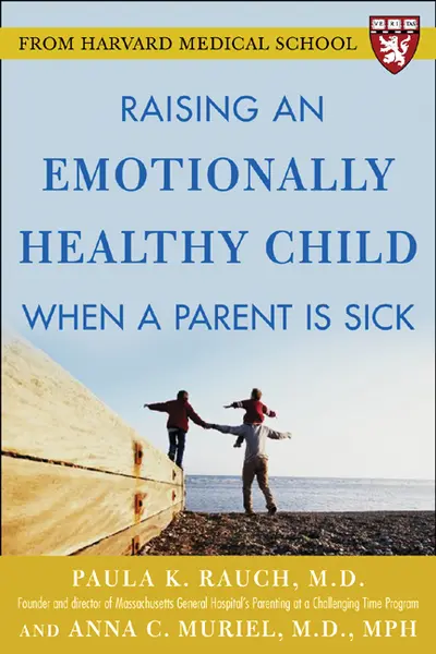 Raising an Emotionally Healthy Child When a Parent is Sick (A Harvard Medical School Book) Raising an Emotionally Healthy Child When a Parent is Sick (A Harvard Medical School Book)