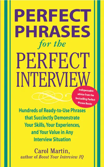 Perfect Phrases for the Perfect Interview: Hundreds of Ready-to-Use Phrases That Succinctly Demonstrate Your Skills, Your Experience and Your Value in Any Interview Situation Perfect Phrases for the Perfect Interview: Hundreds of Ready-to-Use Phrases That Succinctly Demonstrate Your Skills, Your Experience and Your Value in Any Interview Situation