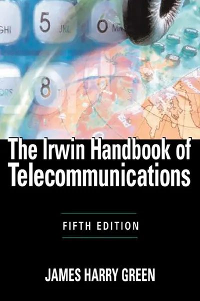 The Irwin Handbook of Telecommunications, 5E The Irwin Handbook of Telecommunications, 5E