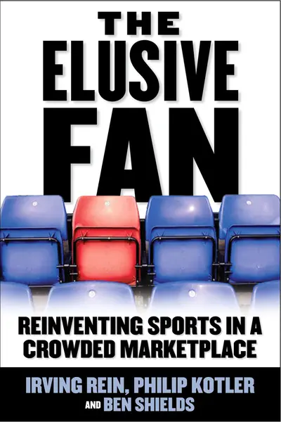 The Elusive Fan: Reinventing Sports in a Crowded Marketplace The Elusive Fan: Reinventing Sports in a Crowded Marketplace