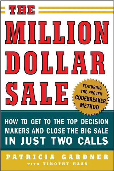 The Million Dollar Sale: How to Get to the Top Decision Makers and Close the Big Sale The Million Dollar Sale: How to Get to the Top Decision Makers and Close the Big Sale
