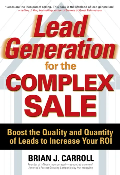 Lead Generation for the Complex Sale: Boost the Quality and Quantity of Leads to Increase Your ROI Lead Generation for the Complex Sale: Boost the Quality and Quantity of Leads to Increase Your ROI