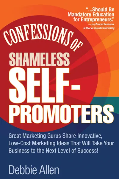 Confessions of Shameless Self-Promoters: Great Marketing Gurus Share Their Innovative, Proven, and Low-Cost Marketing Strategies to Maximize Your Success! Confessions of Shameless Self-Promoters: Great Marketing Gurus Share Their Innovative, Proven, and Low-Cost Marketing Strategies to Maximize Your Success!