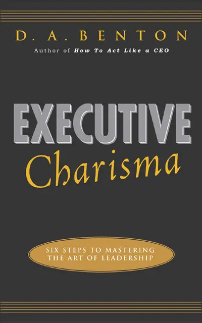 Executive Charisma: Six Steps to Mastering the Art of Leadership Executive Charisma: Six Steps to Mastering the Art of Leadership