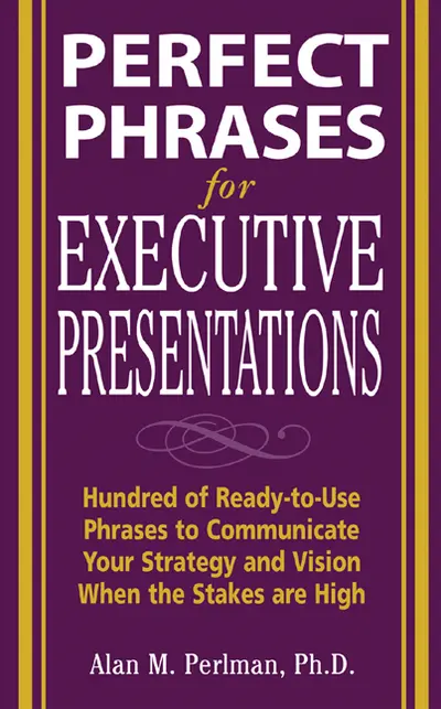 Perfect Phrases for Executive Presentations: Hundreds of Ready-to-Use Phrases to Use to Communicate Your Strategy and Vision When the Stakes Are High Perfect Phrases for Executive Presentations: Hundreds of Ready-to-Use Phrases to Use to Communicate Your Strategy and Vision When the Stakes Are High
