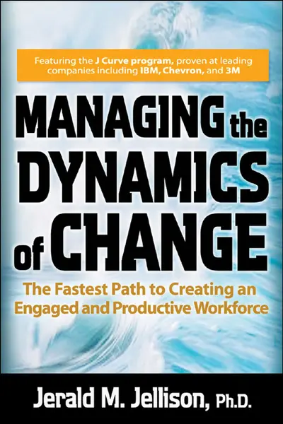 Managing the Dynamics of Change: The Fastest Path to Creating an Engaged and Productive Workplace Managing the Dynamics of Change: The Fastest Path to Creating an Engaged and Productive Workplace