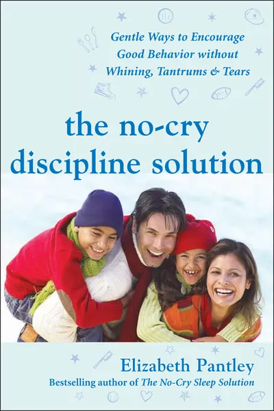 The No-Cry Discipline Solution: Gentle Ways to Encourage Good Behavior Without Whining, Tantrums, and Tears The No-Cry Discipline Solution: Gentle Ways to Encourage Good Behavior Without Whining, Tantrums, and Tears