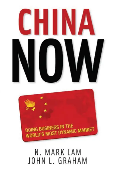 China Now: Doing Business in the World's Most Dynamic Market China Now: Doing Business in the World's Most Dynamic Market