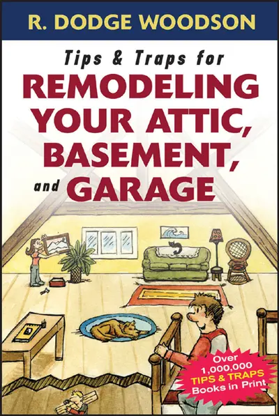 Tips & Traps for Remodeling Your Attic, Basement, and Garage Tips & Traps for Remodeling Your Attic, Basement, and Garage