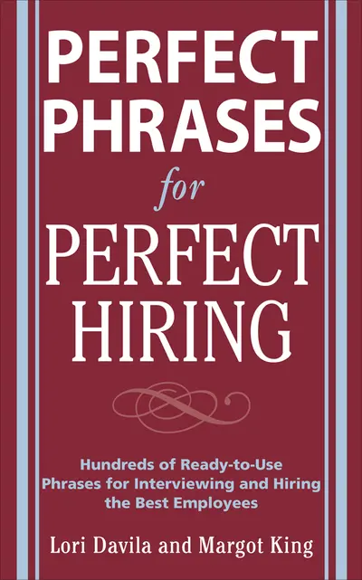 Perfect Phrases for Perfect Hiring: Hundreds of Ready-to-Use Phrases for Interviewing and Hiring the Best Employees Every Time Perfect Phrases for Perfect Hiring: Hundreds of Ready-to-Use Phrases for Interviewing and Hiring the Best Employees Every Time
