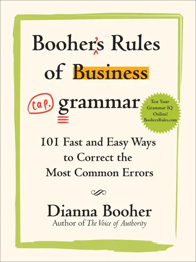 Booher's Rules of Business Grammar: 101 Fast and Easy Ways to Correct the Most Common Errors Booher's Rules of Business Grammar: 101 Fast and Easy Ways to Correct the Most Common Errors
