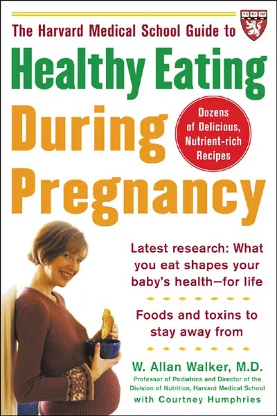 The Harvard Medical School Guide to Healthy Eating During Pregnancy The Harvard Medical School Guide to Healthy Eating During Pregnancy