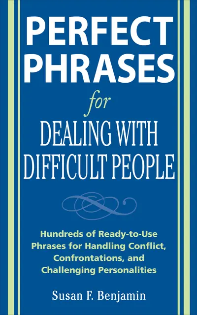 Perfect Phrases for Dealing with Difficult People: Hundreds of Ready-to-Use Phrases for Handling Conflict, Confrontations and Challenging Personalities Perfect Phrases for Dealing with Difficult People: Hundreds of Ready-to-Use Phrases for Handling Conflict, Confrontations and Challenging Personalities