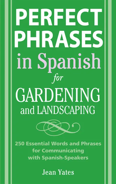 Perfect Phrases in Spanish for Gardening and Landscaping Perfect Phrases in Spanish for Gardening and Landscaping