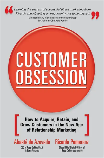 Customer Obsession: How to Acquire, Retain, and Grow Customers in the New Age of Relationship Marketing Customer Obsession: How to Acquire, Retain, and Grow Customers in the New Age of Relationship Marketing
