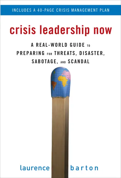 Crisis Leadership Now: A Real-World Guide to Preparing for Threats, Disaster, Sabotage, and Scandal Crisis Leadership Now: A Real-World Guide to Preparing for Threats, Disaster, Sabotage, and Scandal