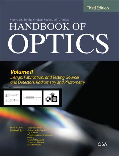Handbook of Optics, Third Edition Volume II: Design, Fabrication and Testing, Sources and Detectors, Radiometry and Photometry Handbook of Optics, Third Edition Volume II: Design, Fabrication and Testing, Sources and Detectors, Radiometry and Photometry