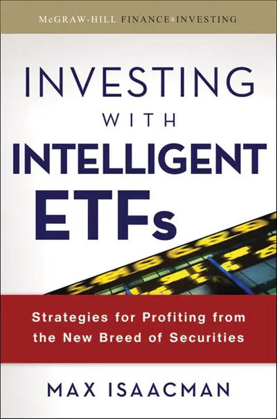 Investing with Intelligent ETFs: Strategies for Profiting from the New Breed of Securities Investing with Intelligent ETFs: Strategies for Profiting from the New Breed of Securities