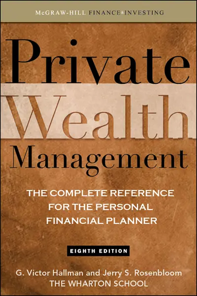 Private Wealth Management: The Complete Reference for the Personal Financial Planner Private Wealth Management: The Complete Reference for the Personal Financial Planner