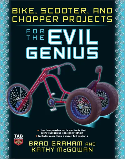 Bike, Scooter, and Chopper Projects for the Evil Genius Bike, Scooter, and Chopper Projects for the Evil Genius