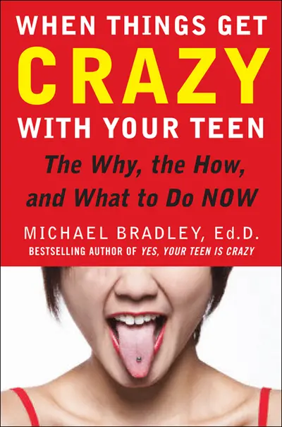 When Things Get Crazy with Your Teen: The Why, the How, and What to do Now When Things Get Crazy with Your Teen: The Why, the How, and What to do Now