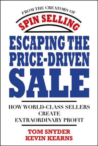 Escaping the Price-Driven Sale: How World Class Sellers Create Extraordinary Profit Escaping the Price-Driven Sale: How World Class Sellers Create Extraordinary Profit