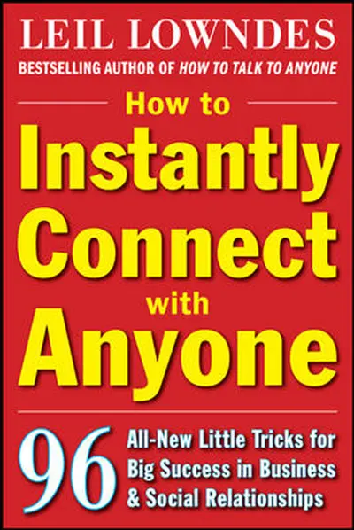 How to Instantly Connect with Anyone: 96 All-New Little Tricks for Big Success in Relationships How to Instantly Connect with Anyone: 96 All-New Little Tricks for Big Success in Relationships